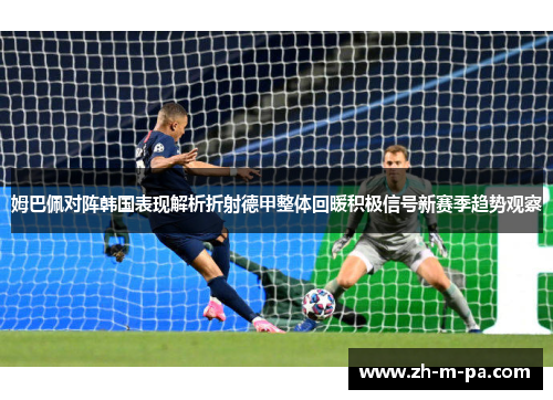 姆巴佩对阵韩国表现解析折射德甲整体回暖积极信号新赛季趋势观察