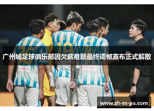广州城足球俱乐部因欠薪难题最终遗憾宣布正式解散