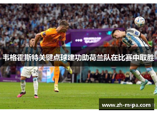 韦格霍斯特关键点球建功助荷兰队在比赛中取胜